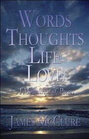 Words Thoughts Life Love: A Manuscript of Poems