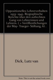 Oppositionelles Lehrerverhalten, 1933-1945: Biographische Berichte uber den aufrechten Gang von Lehrerinnen und Lehrern (Veroffentlichungen der Max-Traeger-Stiftung) (German Edition)