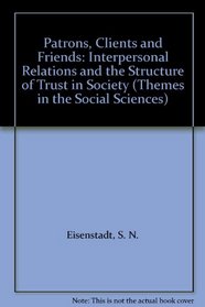 Patrons, Clients and Friends : Interpersonal Relations and the Structure of Trust in Society (Themes in the Social Sciences)