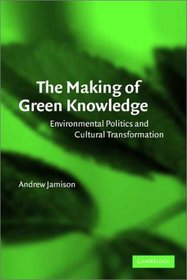 The Making of Green Knowledge : Environmental Politics and Cultural Transformation