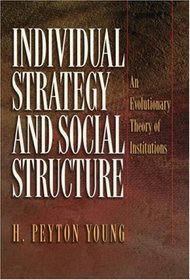 Individual Strategy and Social Structure : An Evolutionary Theory of Institutions