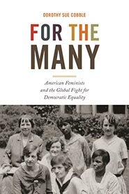 For the Many: American Feminists and the Global Fight for Democratic Equality (America in the World, 45)