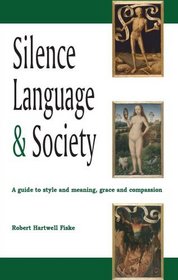 Silence, Language, & Society: A guide to style and meaning, grace and compassion