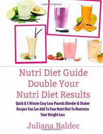 Nutri Diet Guide Double Your Nutri Diet Results: Double Your Nutri Diet Results - Quick & 5 Minute Easy Lose Pounds Blender & Shaker Recipes You Can Add To Your Nutri Diet To Maximize Your Weight Loss