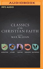 Classics of the Christian Faith: The Complete Audio Collection: Augustine_The Conversion of St. Augustine, Luther_Here I Stand, Bunyan_The Pilgrim's ... Angry God, and Whitefield_The Method of Grace