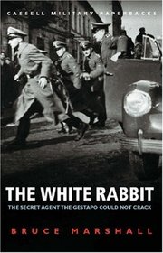 Cassell Military Classics: The White Rabbit: The Secret Agent the Gestapo Could Not Crack