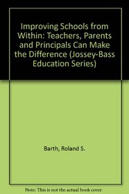 Improving Schools from Within: Teachers, Parents and Principals Can Make the Difference (Jossey-Bass Education Series)