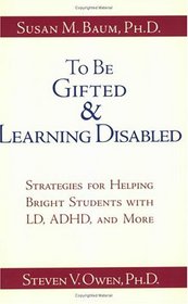To Be Gifted and Learning Disabled: Strategies for Helping Bright Students with LD, ADHD, and More