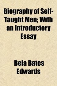 Biography of Self-Taught Men; With an Introductory Essay