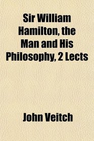 Sir William Hamilton, the Man and His Philosophy, 2 Lects
