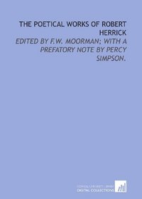 The poetical works of Robert Herrick: edited by F.W. Moorman; with a prefatory note by Percy Simpson.
