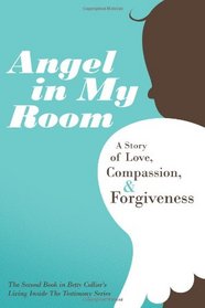 Angel in My Room: A Story of Love, Compassion, & Forgiveness