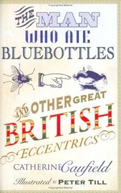 The Man Who Ate Bluebottles: And Other Great British Eccentrics