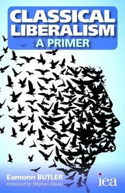 Classical Liberalism - A Primer (Readings in Political Economy)