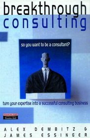 Breakthrough Consulting: Turn Your Expertise into a Successful Consulting Business