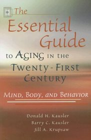 The Essential Guide to Aging in the Twenty-first Century: Mind, Body, and Behavior