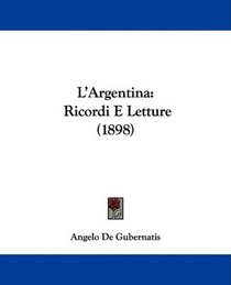 L'Argentina: Ricordi E Letture (1898) (French Edition)
