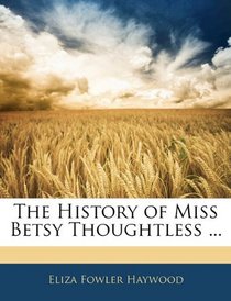 The History of Miss Betsy Thoughtless ...