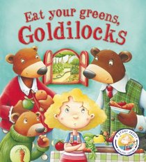 Eat Your Greens, Goldilocks!: A Story About Healthy Eating (Fairytales Gone Wrong)