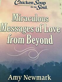 Miraculous Messages of Love from Beyond - Chicken Soup for the Soul