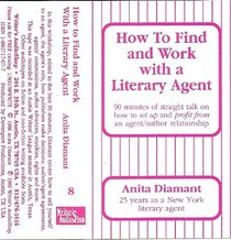 How to Find and Work With a Literary Agent: 90 Minutes of Straight Talk on How to Set Up and Profit from an Agent/Author Relationship