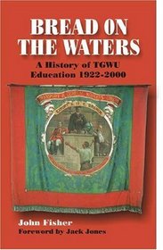 Bread on the Waters: A History of TGWU education 1922-2000