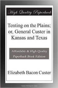 Tenting on the Plains; or, General Custer in Kansas and Texas