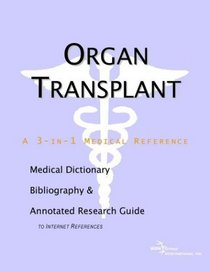 Organ Transplant - A Medical Dictionary, Bibliography, and Annotated Research Guide to Internet References