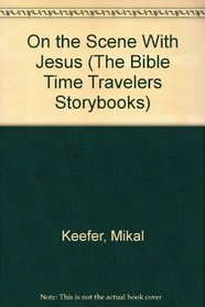 On the Scene With Jesus (The Bible Time Travelers Storybooks)