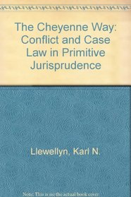 The Cheyenne Way: Conflict and Case Law in Primitive Jurisprudence