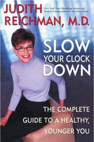 Slow Your Clock Down : The Complete Guide to a Healthy, Younger You