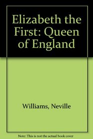 Elizabeth the First: Queen of England