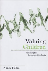 Valuing Children: Rethinking the Economics of the Family (The Family and Public Policy)