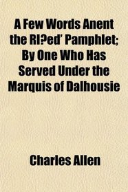 A Few Words Anent the R?ed' Pamphlet; By One Who Has Served Under the Marquis of Dalhousie
