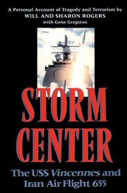 Storm Center: The USS Vincennes and Iran Air Flight 655 : A Personal Account of Tragedy and Terrorism