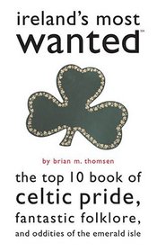Ireland's Most Wanted: The Top 10 Book of Celtic Pride, Fantastic Folklore, and Oddities of the Emerald Isle (Most Wanted)