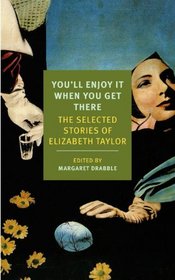 You'll Enjoy It When You Get There: The Selected Stories of Elizabeth Taylor (New York Review Books Classics)
