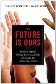 The Future is Ours: Minority Politics, Political Behavior, and the Multiracial Era of American Politics