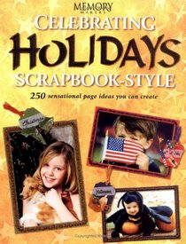 Celebrating Holidays Scrapbook Style: 250 Sensational Page Ideas You Can Create