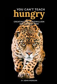 You Can't Teach Hungry: Creating the Multimillion Dollar Law Firm, Revised 1st Edition