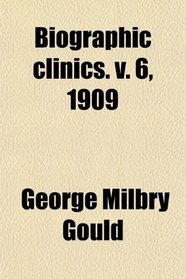 Biographic clinics. v. 6, 1909