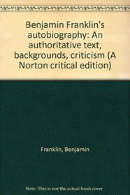 Benjamin Franklin's autobiography: An authoritative text, backgrounds, criticism (A Norton critical edition)