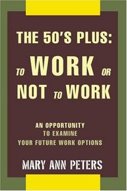 The 50's Plus: To Work or Not To Work: An opportunity to examine your future work options