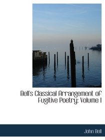 Bell's Classical Arrangement of Fugitive Poetry: Volume I