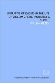 Narrative of events in the life of William Green, (formerly a slave.)