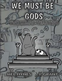 We Must Be Gods: Two Lumps, Year Two (Volume 2)