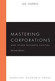 Mastering Corporations and Other Business Entities, Second Edition (Carolina Academic Press Mastering Series)