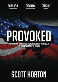 Provoked: How Washington Started the New Cold War with Russia and the Catastrophe in Ukraine
