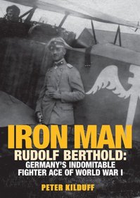 IRON MAN: Rudolf Berthold: Germany's Indomitable Fighter Ace of World War I