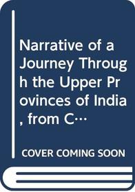 Narrative of a Journey Through the Upper Provinces of India, from Calcutta to Bombay, 1824-25, with Notes Upon Ceylon